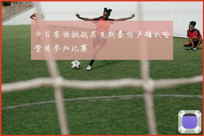今日客场挑战尼克斯泰伦卢确认哈登将参加比赛