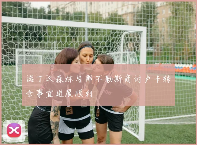 诺丁汉森林与那不勒斯商讨卢卡转会事宜进展顺利
